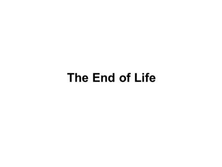 The End of Life. I. EXIT LIFE IN LATE ADULTHOOD AND ENTER DEATH Schaie: 7 Stage Life-Span Model of Cognitive Development Reintegrative stage: Sixth of.