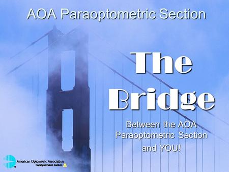 AOA Paraoptometric Section The Bridge Between the AOA Paraoptometric Section and YOU!