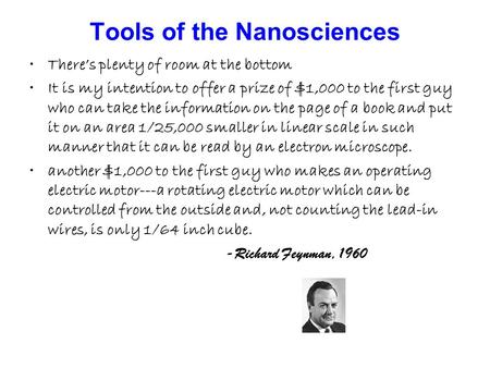 Tools of the Nanosciences There’s plenty of room at the bottom It is my intention to offer a prize of $1,000 to the first guy who can take the information.