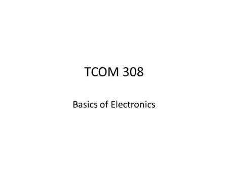 TCOM 308 Basics of Electronics.