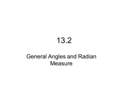 13.2 General Angles and Radian Measure. History Lesson of the Day Hippocrates of Chois (470-410 BC) and Erathosthenes of Cyrene (276-194 BC) began using.