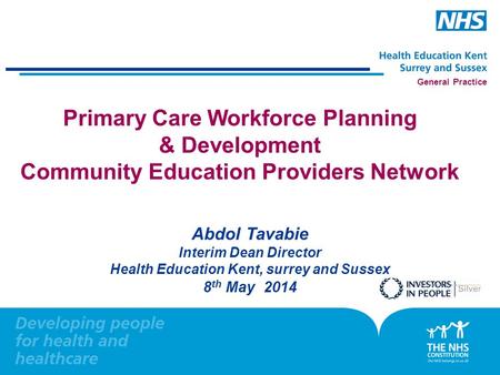 General Practice Primary Care Workforce Planning & Development Community Education Providers Network Abdol Tavabie Interim Dean Director Health Education.