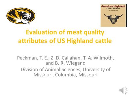 Evaluation of meat quality attributes of US Highland cattle Peckman, T. E., Z. D. Callahan, T. A. Wilmoth, and B. R. Wiegand Division of Animal Sciences,