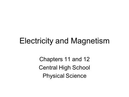 Electricity and Magnetism Chapters 11 and 12 Central High School Physical Science.