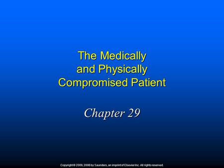 The Medically and Physically Compromised Patient Chapter 29 Copyright © 2009, 2006 by Saunders, an imprint of Elsevier Inc. All rights reserved.