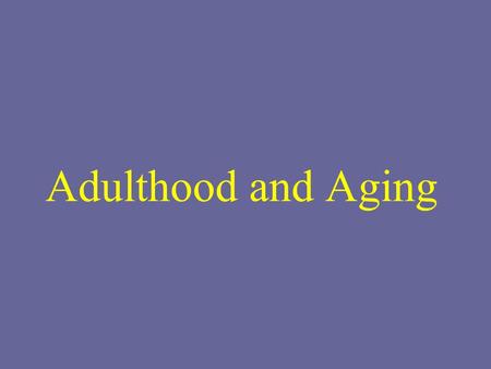 Adulthood and Aging.