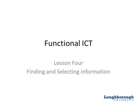 Functional ICT Lesson Four Finding and Selecting information.