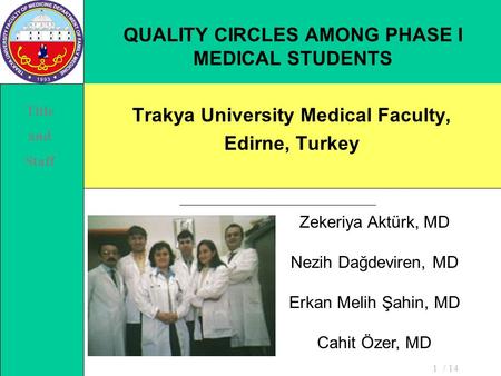 / 141 QUALITY CIRCLES AMONG PHASE I MEDICAL STUDENTS Trakya University Medical Faculty, Edirne, Turkey Zekeriya Aktürk, MD Nezih Dağdeviren, MD Erkan Melih.