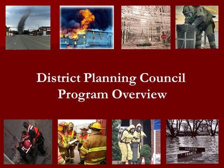 District Planning Council Program Overview. District Planning Concept Local Elected Officials Emergency Managers Emergency Responders Local Business Community.