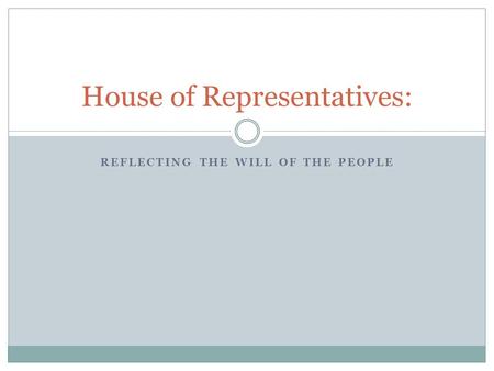 REFLECTING THE WILL OF THE PEOPLE House of Representatives: