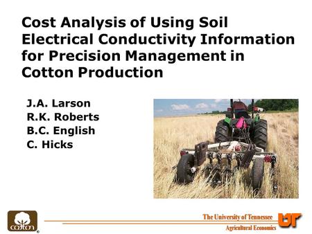 Cost Analysis of Using Soil Electrical Conductivity Information for Precision Management in Cotton Production J.A. Larson R.K. Roberts B.C. English C.