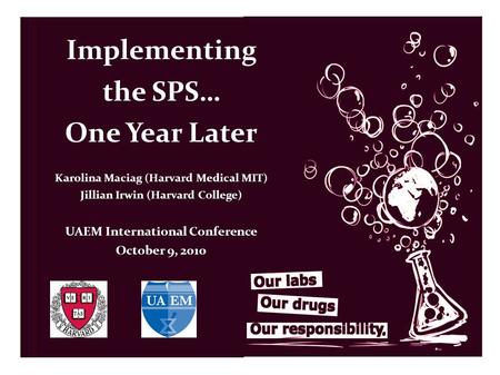Implementing the SPS… One Year Later Karolina Maciag (Harvard Medical MIT) Jillian Irwin (Harvard College) UAEM International Conference October 9, 2010.
