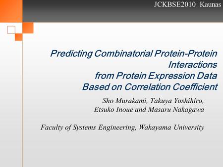 JCKBSE2010 Kaunas Predicting Combinatorial Protein-Protein Interactions from Protein Expression Data Based on Correlation Coefficient Sho Murakami, Takuya.