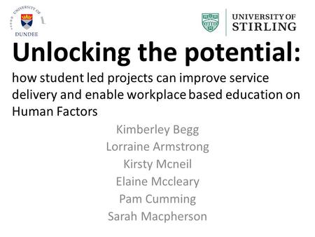 Unlocking the potential: how student led projects can improve service delivery and enable workplace based education on Human Factors Kimberley Begg Lorraine.