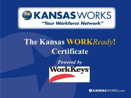 The Kansas WORKReady! Certificate Powered by. Consistently identify the right applicants that can do the job! Increase their new-hire success rate Shorten.