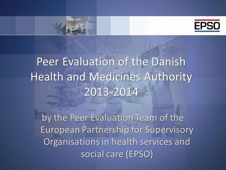 Peer Evaluation of the Danish Health and Medicines Authority 2013-2014 by the Peer Evaluation Team of the European Partnership for Supervisory Organisations.