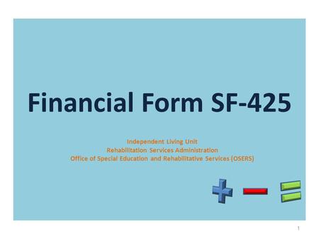 Financial Form SF-425 Independent Living Unit Rehabilitation Services Administration Office of Special Education and Rehabilitative Services (OSERS) 1.