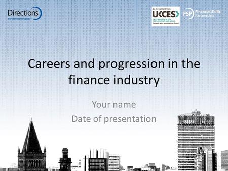 Careers and progression in the finance industry Your name Date of presentation.