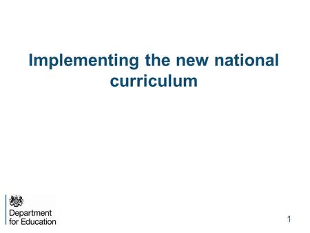Implementing the new national curriculum 1. Vision for Delivery “Government has a part to play in setting out the trellises and marking out the footpaths.