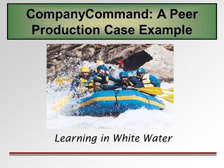 Learning in White Water CompanyCommand: A Peer Production Case Example.