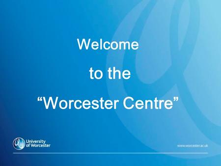 Welcome to the “Worcester Centre”. Worcester Centre Summer Programme 2011 Five week course 16 th June –24 th July 2 day orientation period Courses: ‘Contemporary.