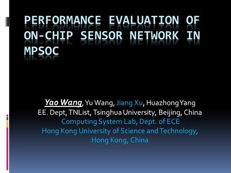 Yao Wang, Yu Wang, Jiang Xu, Huazhong Yang EE. Dept, TNList, Tsinghua University, Beijing, China Computing System Lab, Dept. of ECE Hong Kong University.