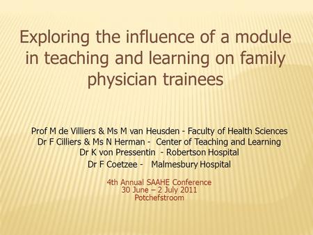 Exploring the influence of a module in teaching and learning on family physician trainees Prof M de Villiers & Ms M van Heusden - Faculty of Health Sciences.