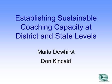 Establishing Sustainable Coaching Capacity at District and State Levels Marla Dewhirst Don Kincaid.