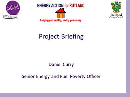 Project Briefing Daniel Curry Senior Energy and Fuel Poverty Officer.