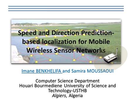 Speed and Direction Prediction- based localization for Mobile Wireless Sensor Networks Imane BENKHELIFA and Samira MOUSSAOUI Computer Science Department.
