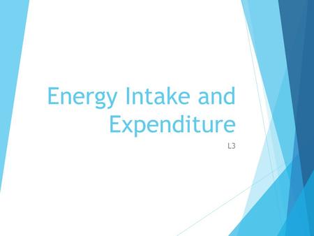 Energy Intake and Expenditure L3. Energy Intake  The amount of calories consumed per day  Measured in:  Calories (Kcal) – The amount of energy required.