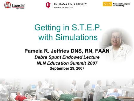 Getting in S.T.E.P. with Simulations Pamela R. Jeffries DNS, RN, FAAN Debra Spunt Endowed Lecture NLN Education Summit 2007 September 29, 2007.
