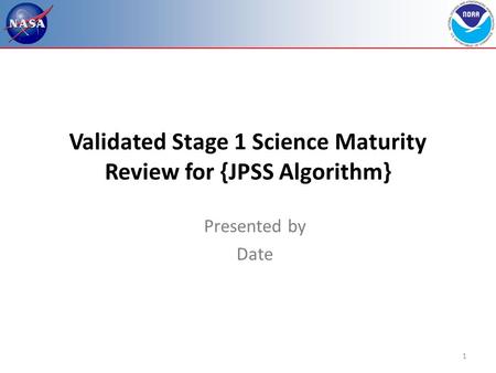 1 Validated Stage 1 Science Maturity Review for {JPSS Algorithm} Presented by Date.