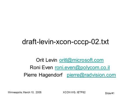 Slide #1 Minneapolis, March 10, 2005XCON WG, IETF62 draft-levin-xcon-cccp-02.txt Orit Levin Roni Even