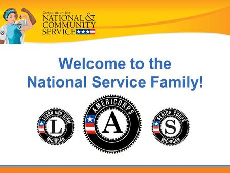 Welcome to the National Service Family!. The National Service Family Senior Corps: 440,000 Americans age 55+ AmeriCorps: 75,000 members Volunteer Generation.