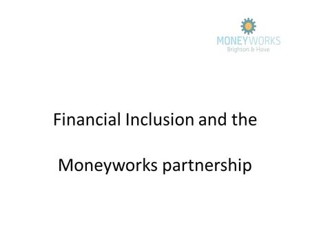 Financial Inclusion and the Moneyworks partnership.