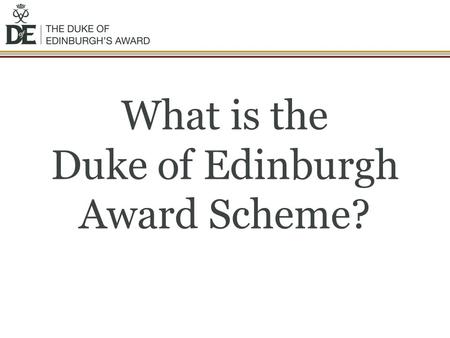 What is the Duke of Edinburgh Award Scheme?. The Duke of Edinburgh Award is… The DofE award scheme is a real adventure. It doesn’t matter who you are.