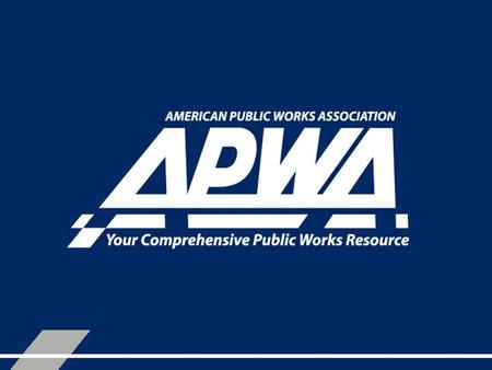 APWA Membership – What Can It Do for You? What Is APWA? An international educational and professional association of public agencies, private sector.