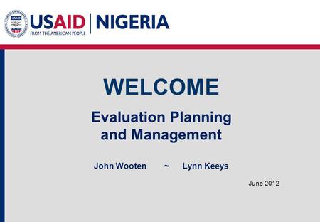 WELCOME June 2012 Evaluation Planning and Management John Wooten ~Lynn Keeys.