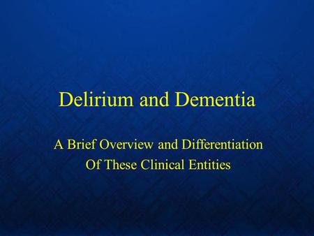 Delirium and Dementia A Brief Overview and Differentiation Of These Clinical Entities.