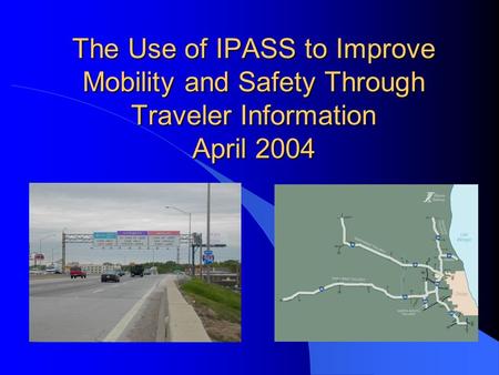 The Use of IPASS to Improve Mobility and Safety Through Traveler Information April 2004.