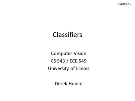 Computer Vision CS 543 / ECE 549 University of Illinois Derek Hoiem