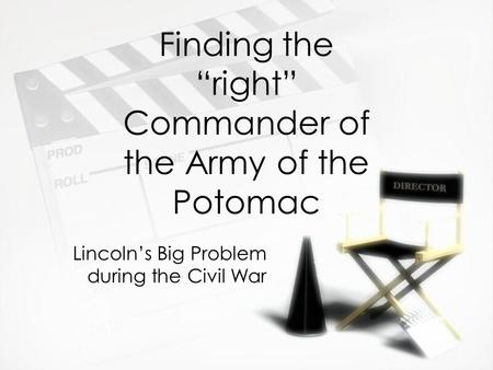Finding the “right” Commander of the Army of the Potomac Lincoln’s Big Problem during the Civil War.