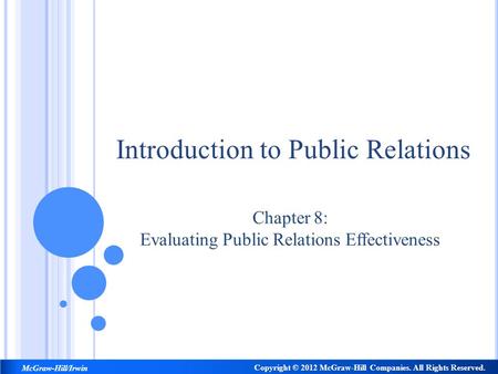 Introduction to Public Relations Chapter 8: Evaluating Public Relations Effectiveness Copyright © 2012 McGraw-Hill Companies. All Rights Reserved. McGraw-Hill/Irwin.