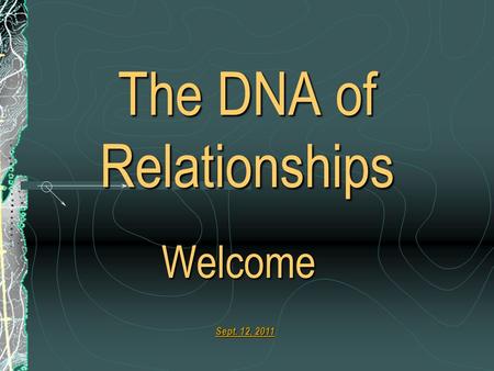 The DNA of Relationships Welcome Sept. 12, 2011. Definition of a successful marriage: Ephesians 5:20-25 Mutual submission Metaphor: long road trip www.dianedew.com/marriage.htm.