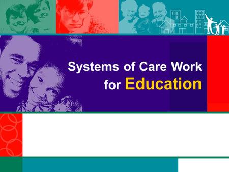 Systems of Care Work for Education. Overview This customizable PowerPoint presentation was designed for use by States, communities, territories, and Tribal.