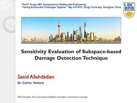 Sensitivity Evaluation of Subspace-based Damage Detection Technique Saeid Allahdadian Dr. Carlos Ventura PhD Student, The University of British Columbia,
