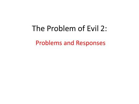 The Problem of Evil 2: Problems and Responses. GOD IS BENEVOLENT GOD IS OMNIPOTENT EVIL EXISTS THE INCONSISTENT TRIANGLE.