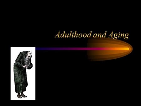 Adulthood and Aging. Stages of Adulthood Early Adulthood –20-39 Middle Adulthood –40-59 Late Adulthood –60-?