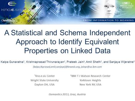 A Statistical and Schema Independent Approach to Identify Equivalent Properties on Linked Data † Kno.e.sis Center Wright State University Dayton OH, USA.